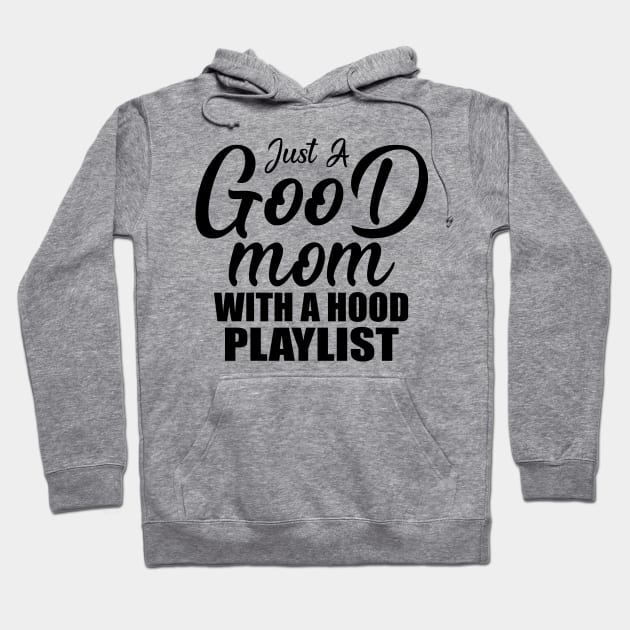 Just A Good Mom With A Hood Playlist Gift Mother's Day Hoodie by Teeartspace